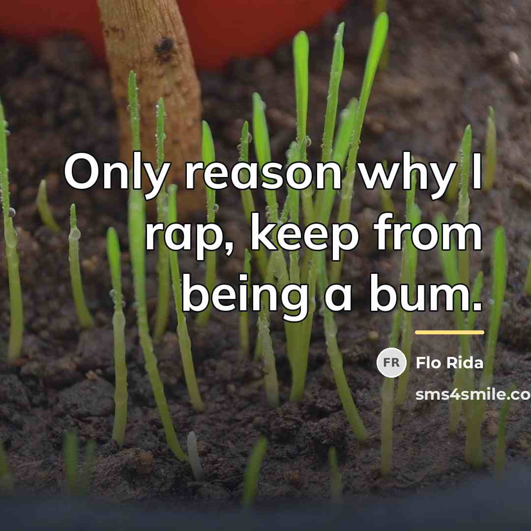 “Only reason why I rap, keep from being a bum.…” quote by Flo Rida