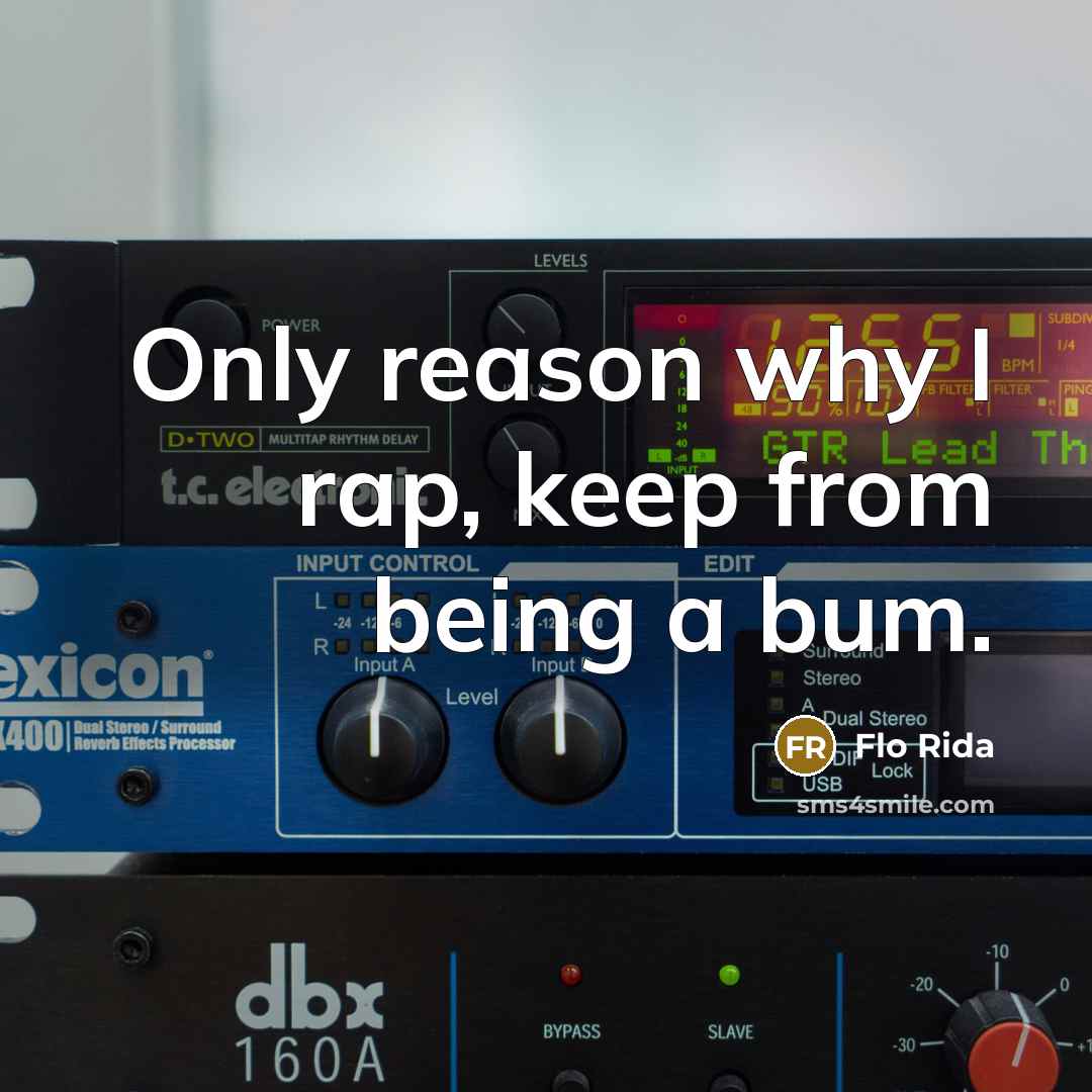 “Only reason why I rap, keep from being a bum.” quote by Flo Rida