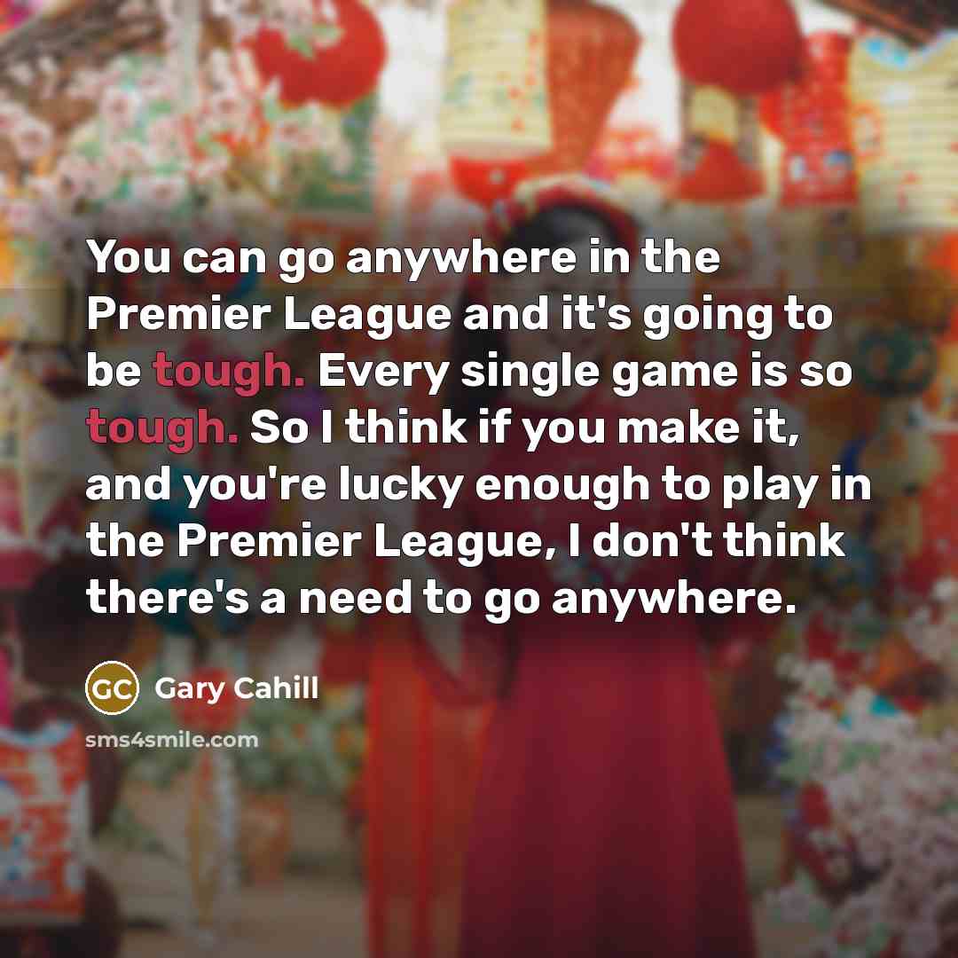 “You can go anywhere in the Premier League and it's…” quote by Gary Cahill