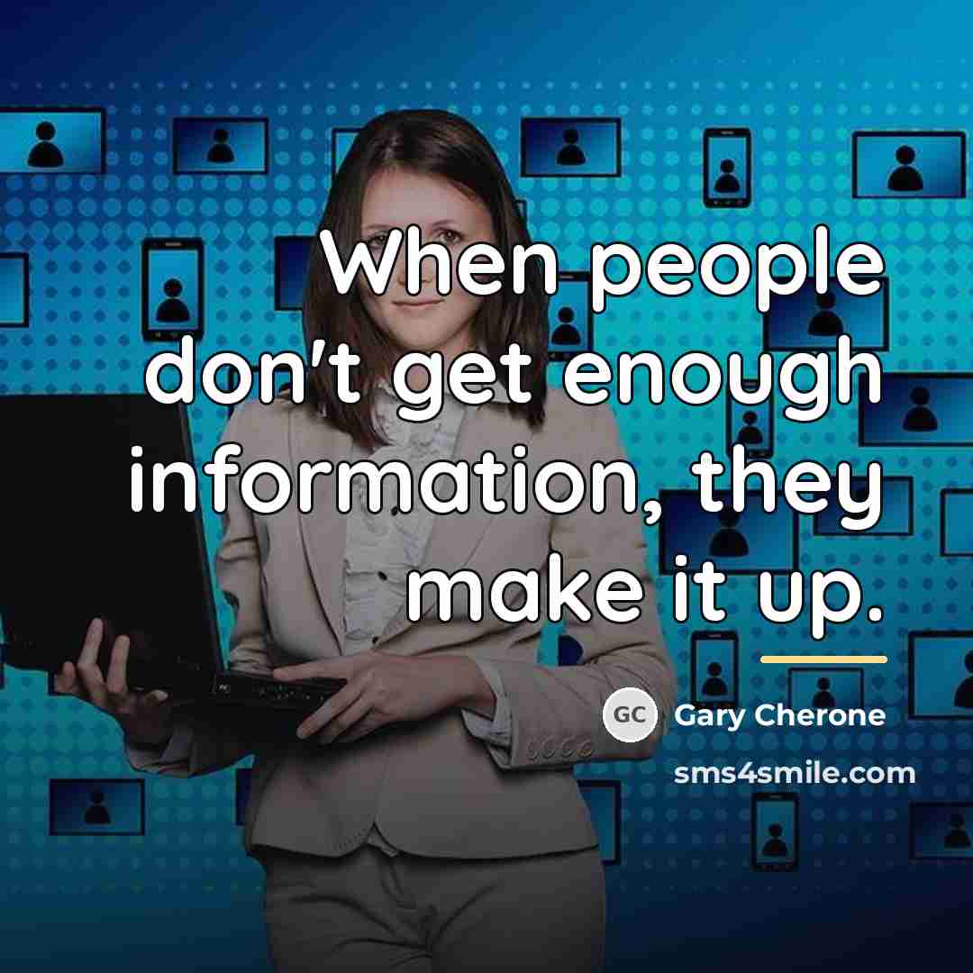 “When people don't get enough information, they make it up.…” quote by Gary Cherone
