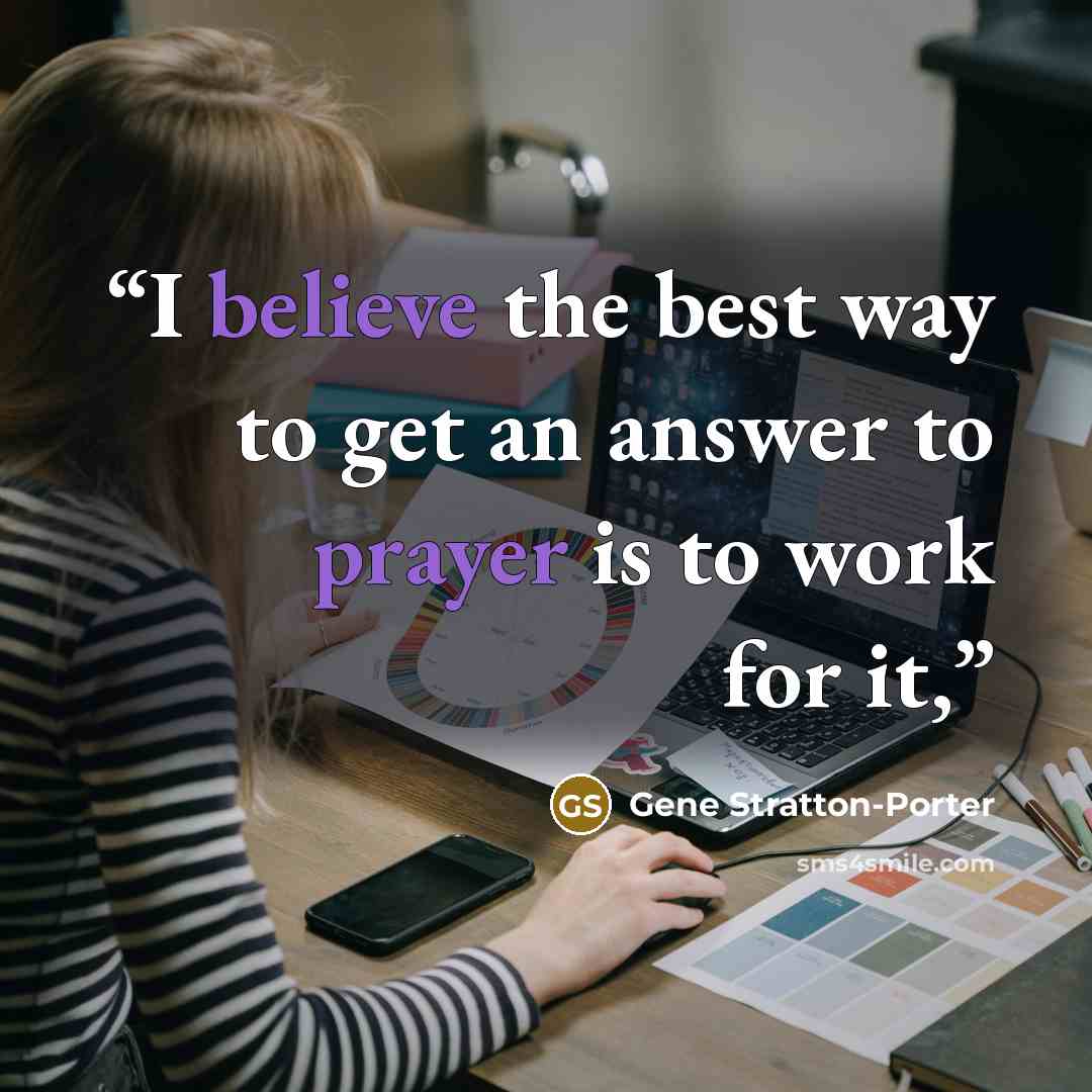 “I believe the best way to get an answer to prayer is to work for it,” quote by Gene Stratton-Porter