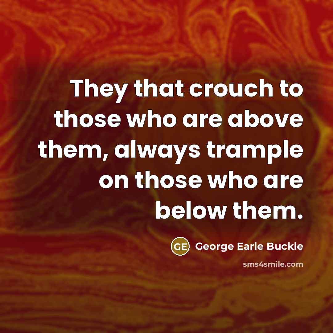 “They that crouch to those who are above them, always…” quote by George Earle Buckle