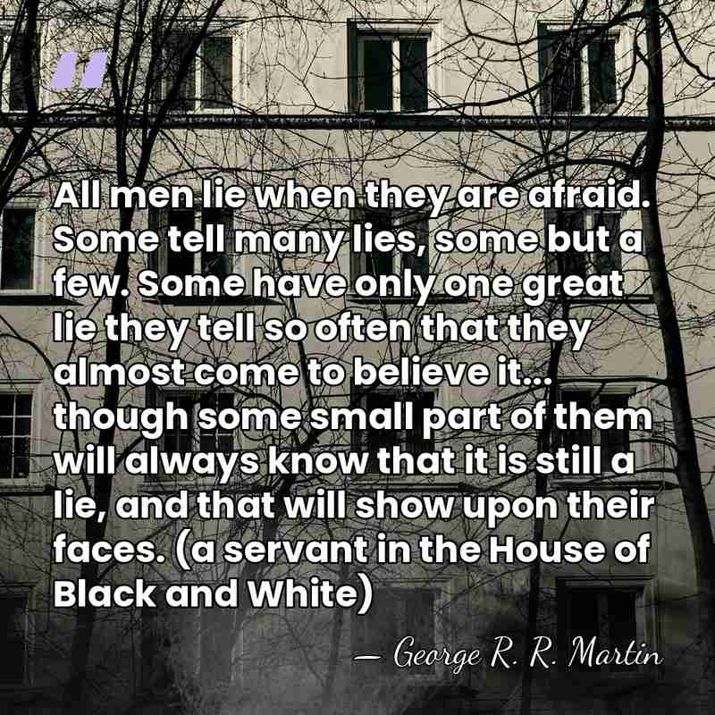 All men lie when they are afraid. Some tell many lies, some&hellip; - George R. R. Martin