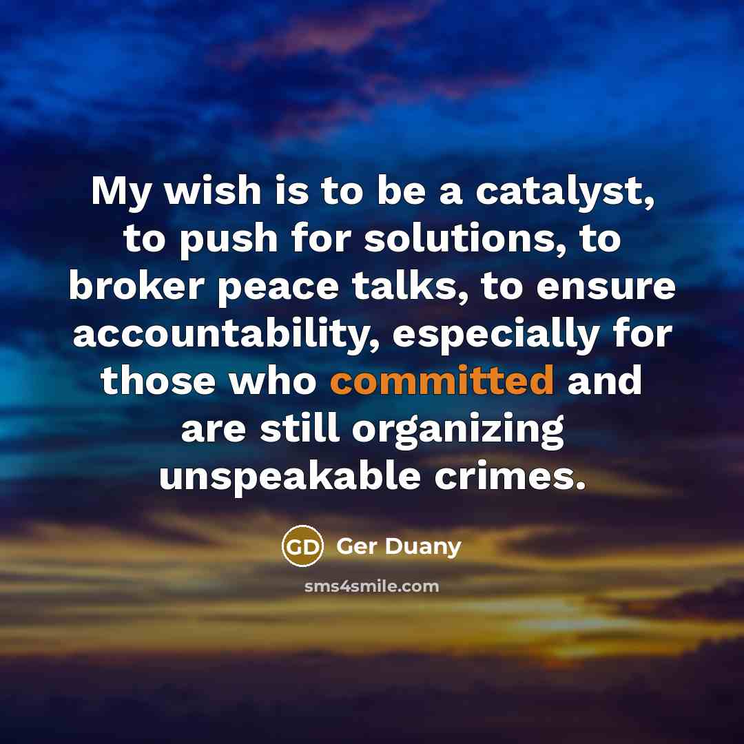 “My wish is to be a catalyst, to push for…” quote by Ger Duany