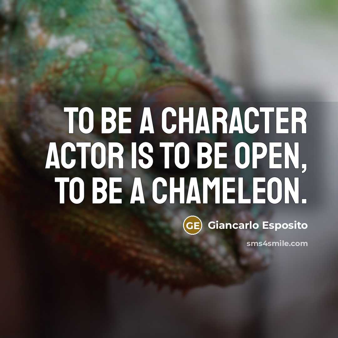 “To be a character actor is to be open, to be a chameleon.” quote by Giancarlo Esposito