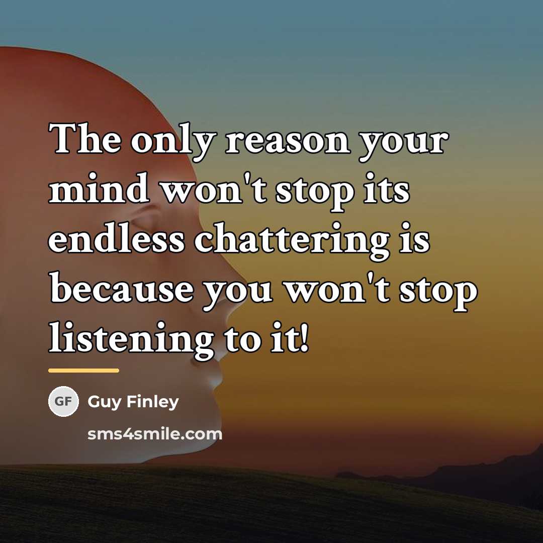 “The only reason your mind won't stop its endless chattering…” quote by Guy Finley
