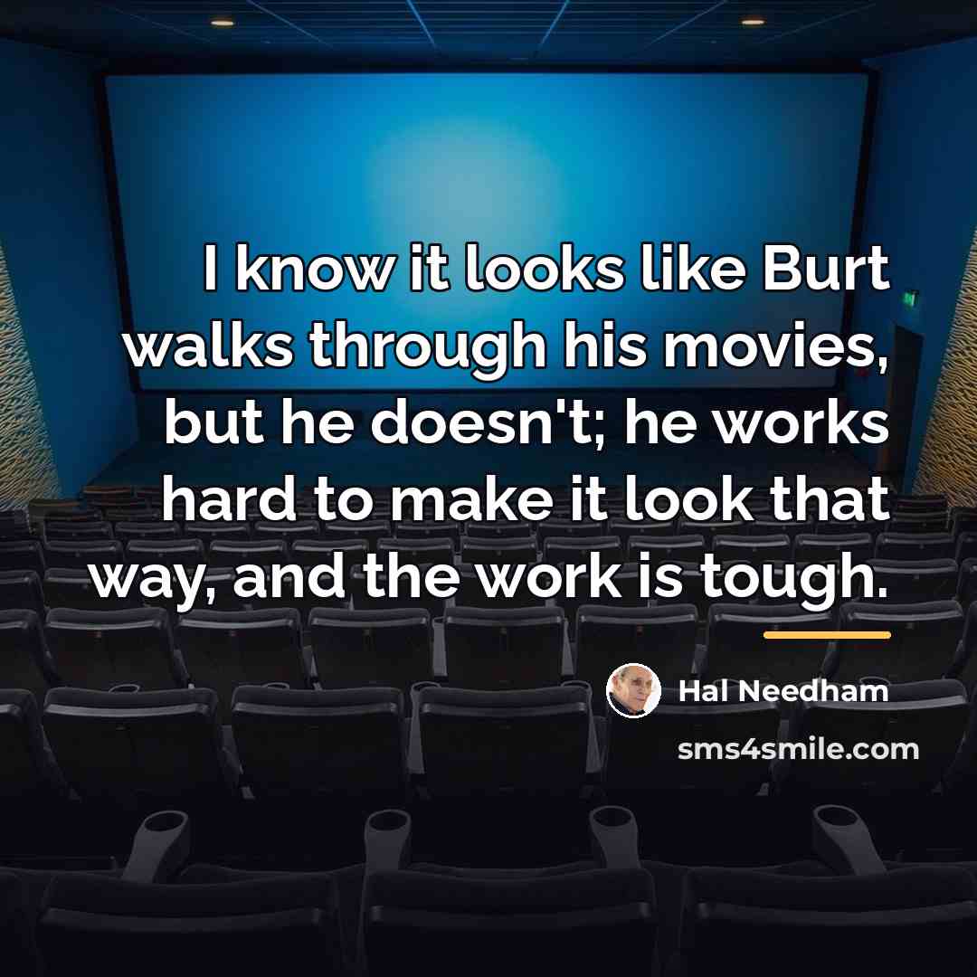 “I know it looks like Burt walks through his movies,…” quote by Hal Needham