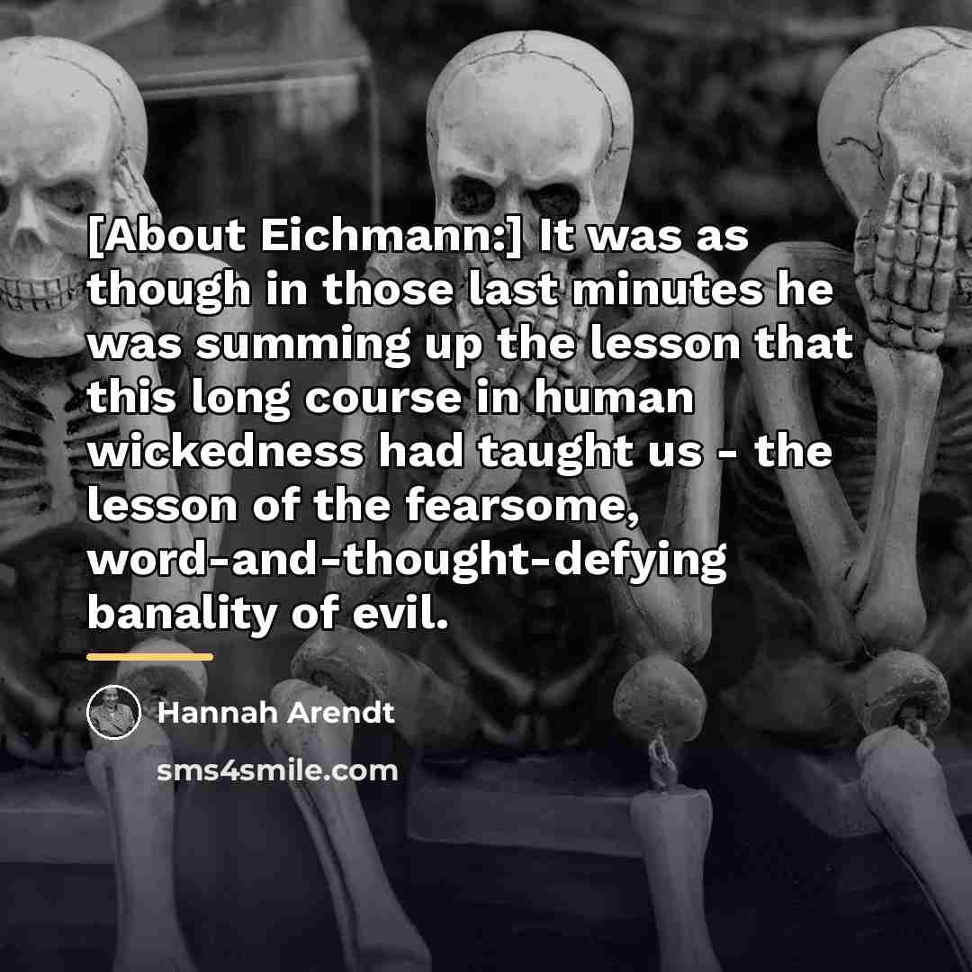 “[About Eichmann:] It was as though in those last minutes…” quote by Hannah Arendt
