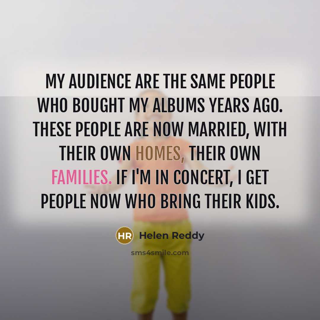 “My audience are the same people who bought my albums…” quote by Helen Reddy