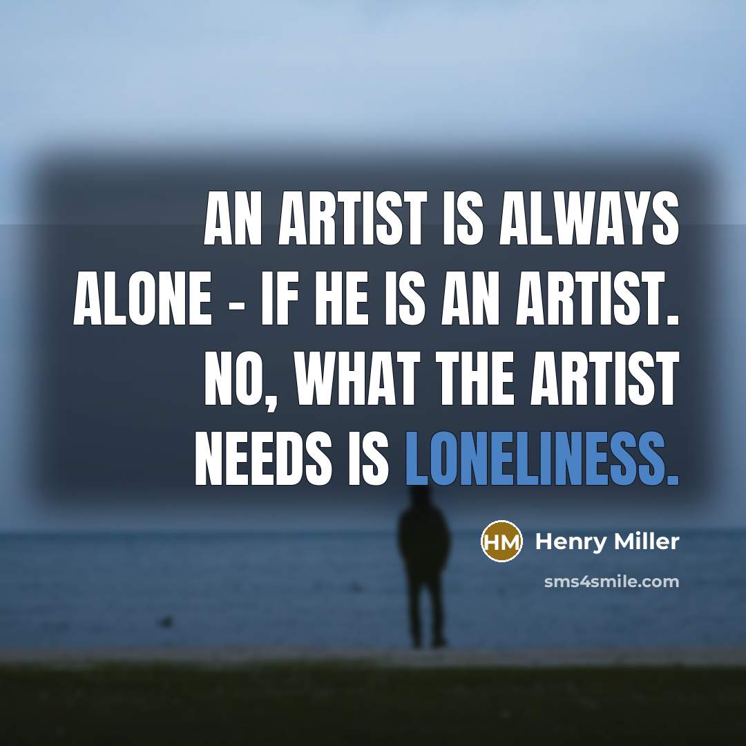 “An artist is always alone - if he is an…” quote by Henry Miller