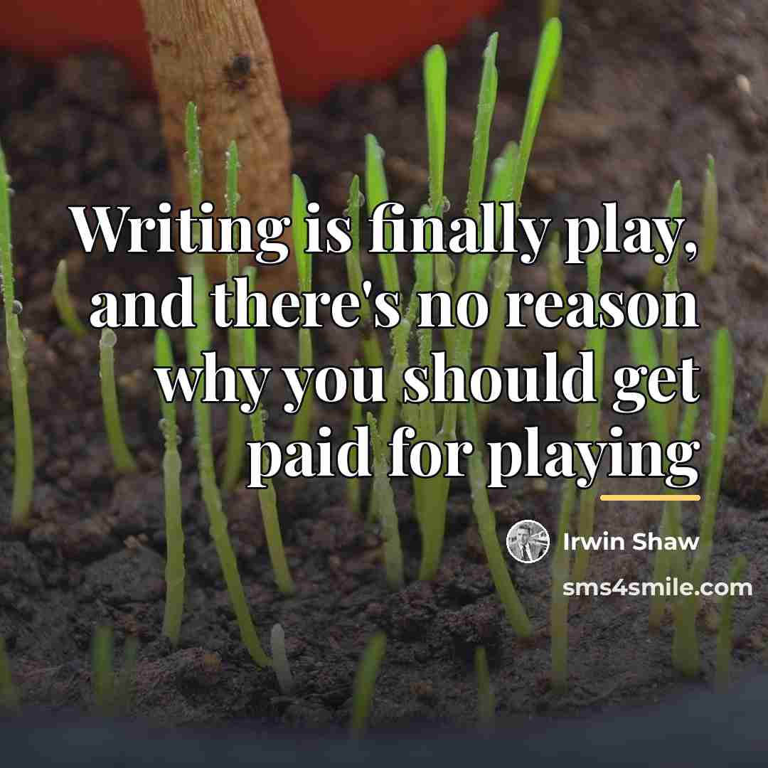 “Writing is finally play, and there's no reason why you…” quote by Irwin Shaw