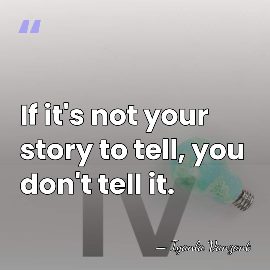 If it's not your story to tell, you don't tell it. - Iyanla Vanzant