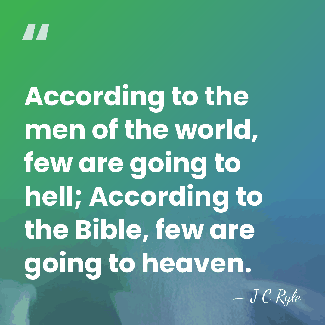 According to the men of the world, few are going to hell;&hellip; - J C Ryle