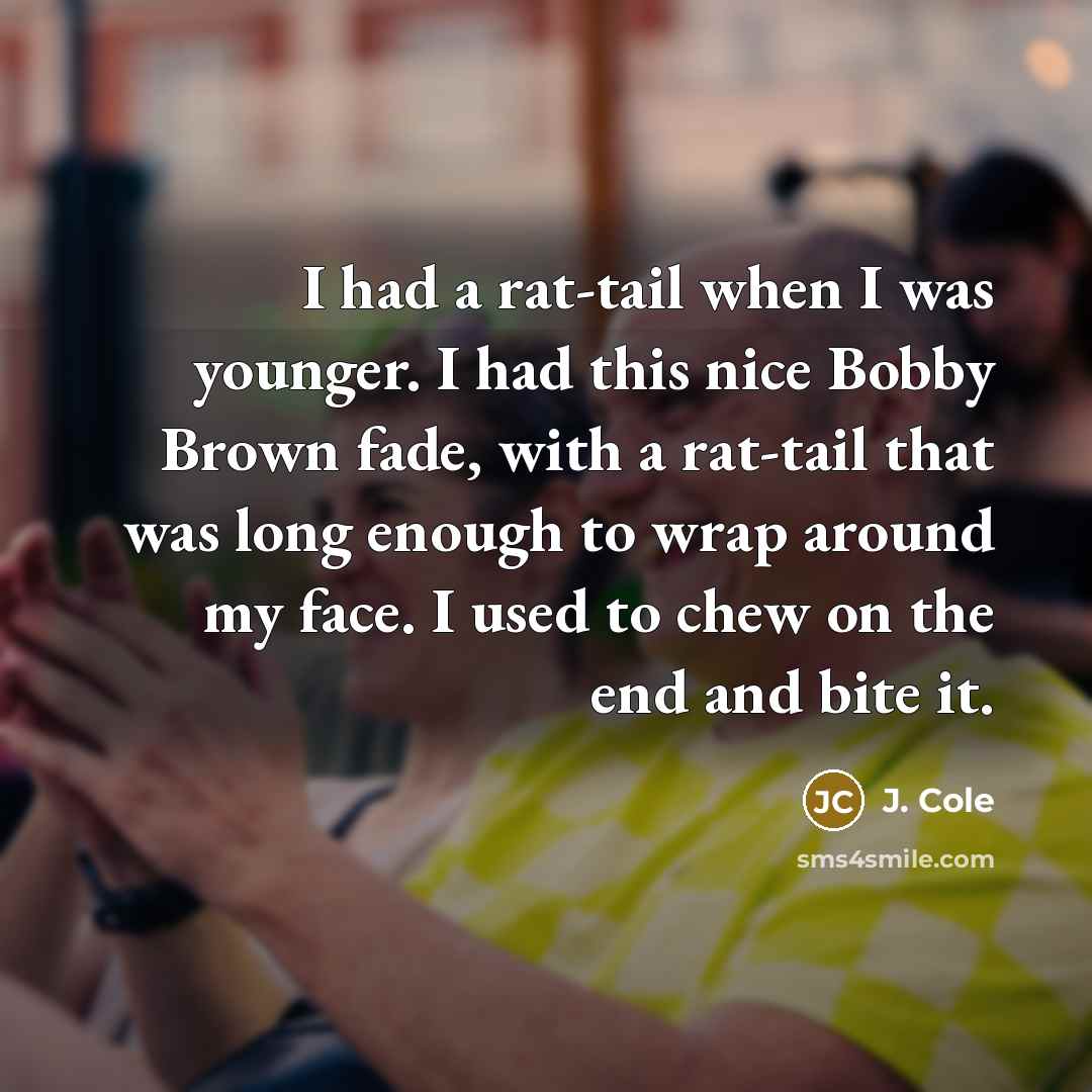 “I had a rat-tail when I was younger. I had…” quote by J. Cole