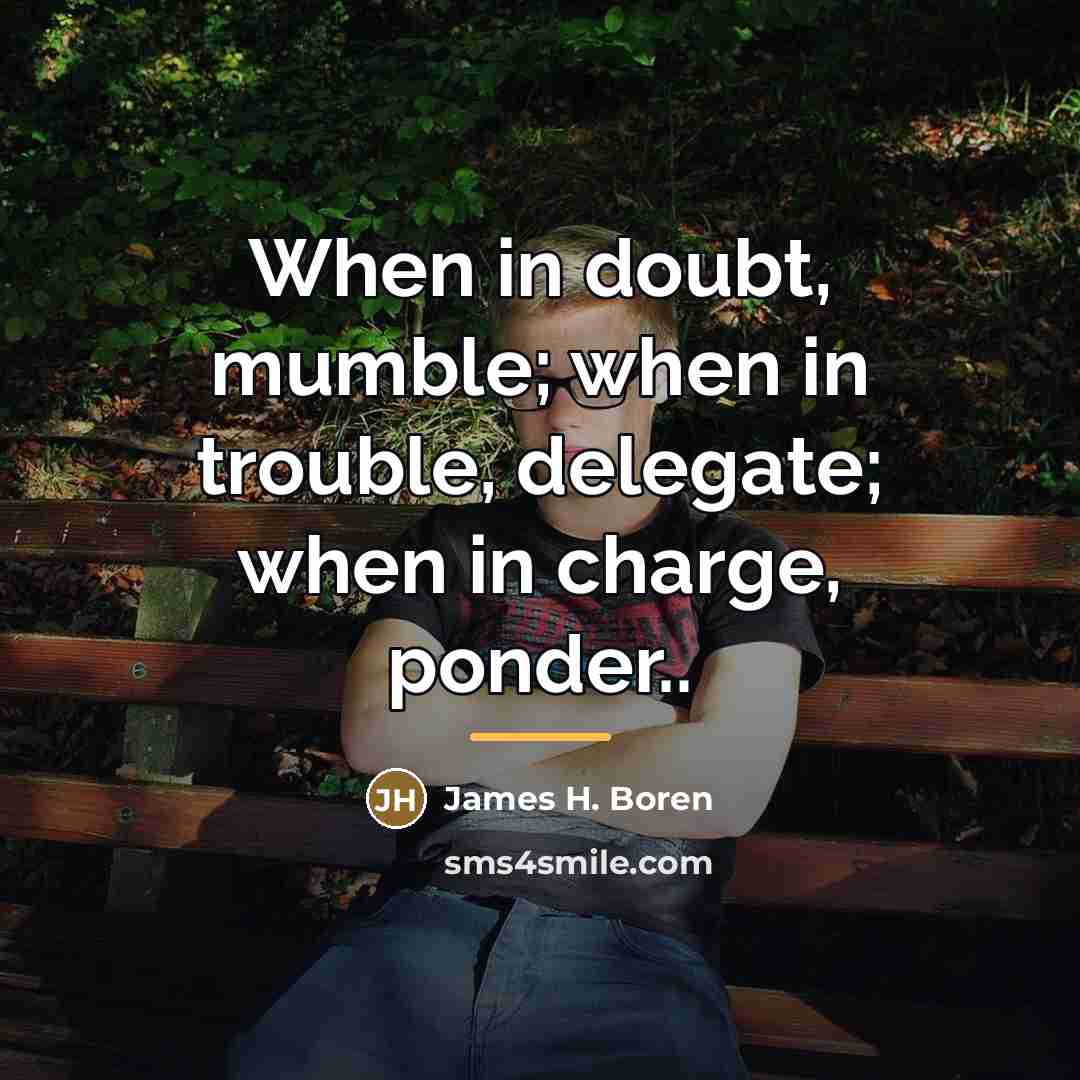 “When in doubt, mumble; when in trouble, delegate; when in…” quote by James H. Boren