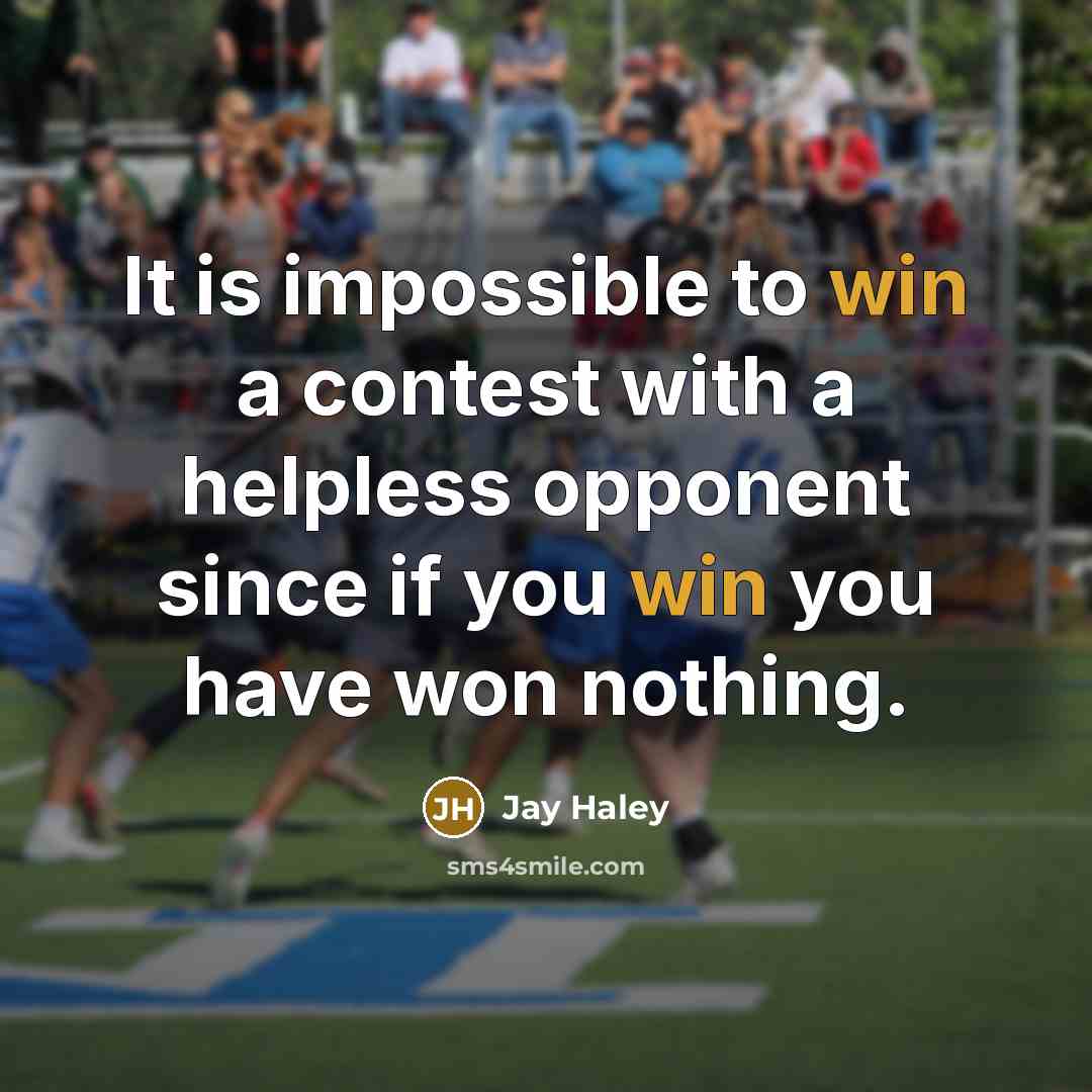 “It is impossible to win a contest with a helpless opponent since if you win you have won nothing.” quote by Jay Haley