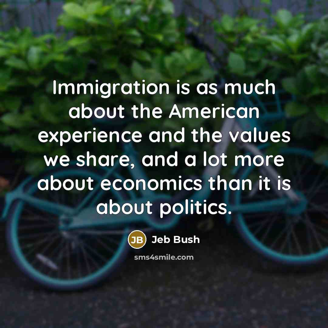 “Immigration is as much about the American experience and the…” quote by Jeb Bush