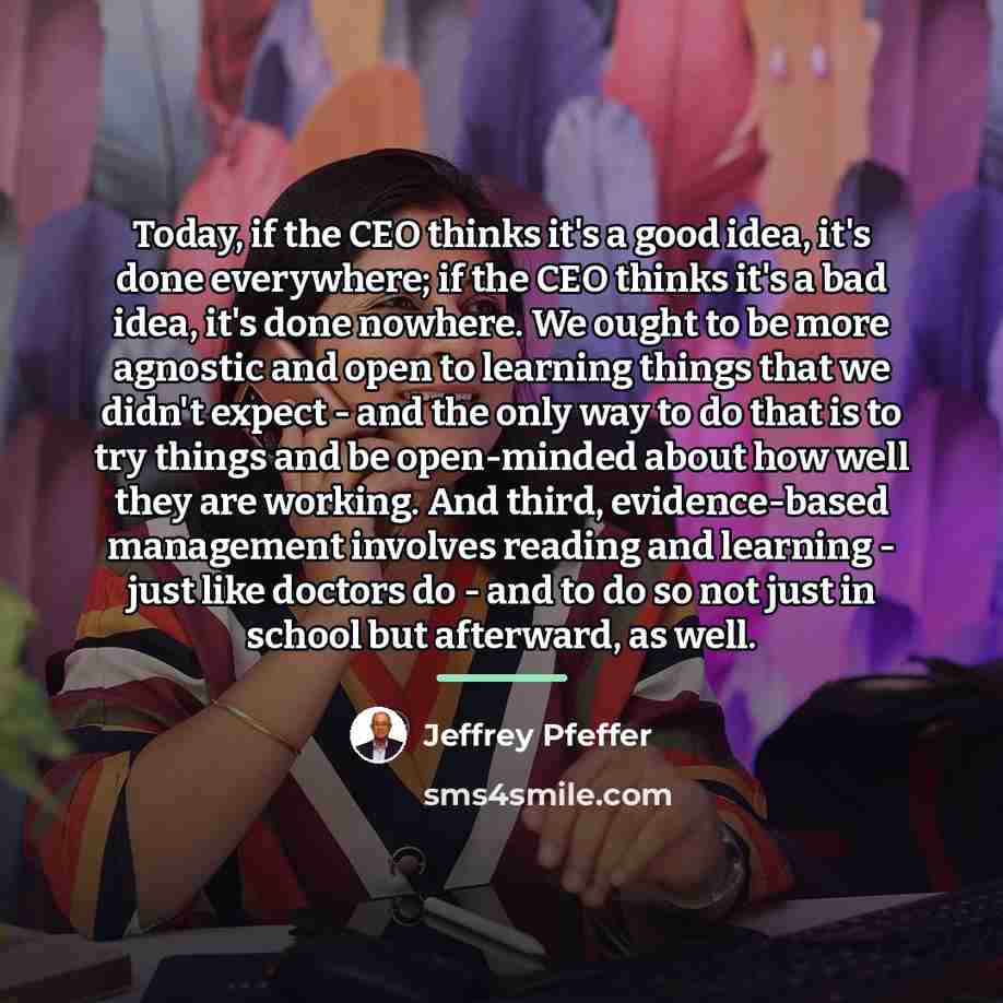 “Today, if the CEO thinks it's a good idea, it's…” quote by Jeffrey Pfeffer