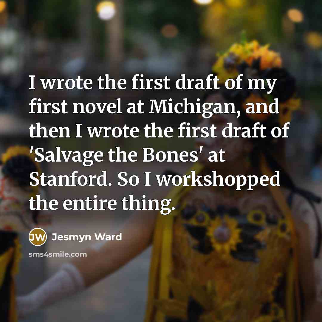 “I wrote the first draft of my first novel at…” quote by Jesmyn Ward