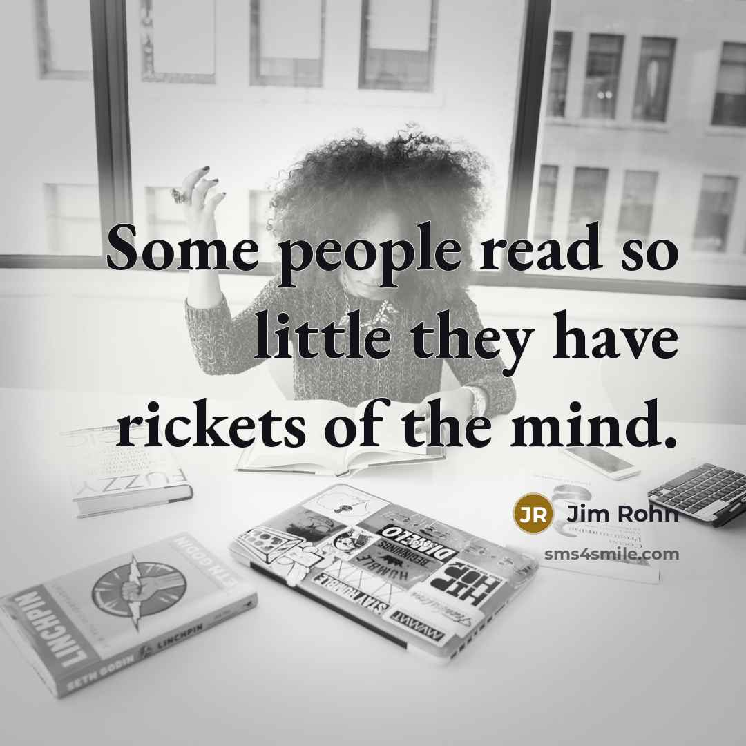 “Some people read so little they have rickets of the…” quote by Jim Rohn