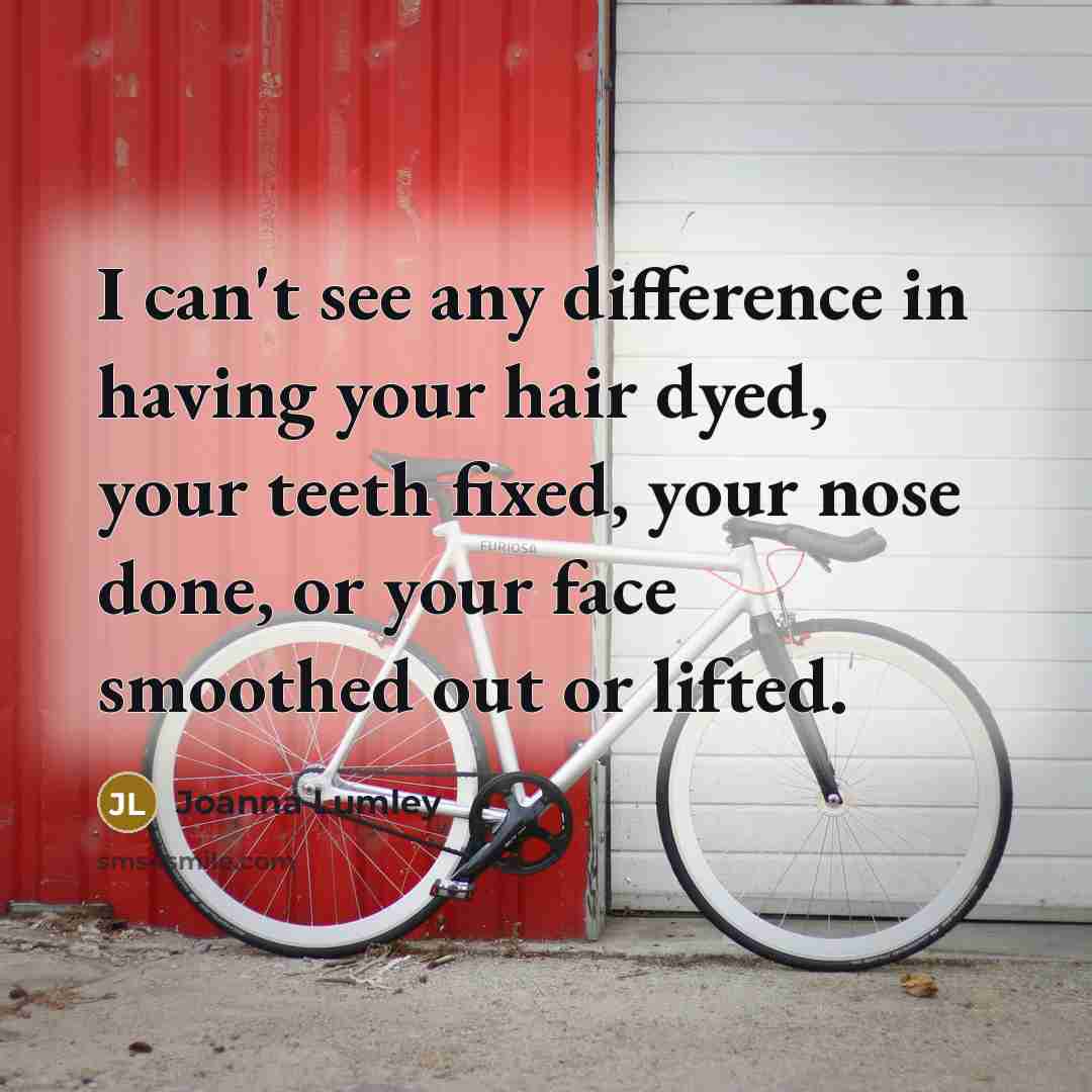“I can't see any difference in having your hair dyed,…” quote by Joanna Lumley