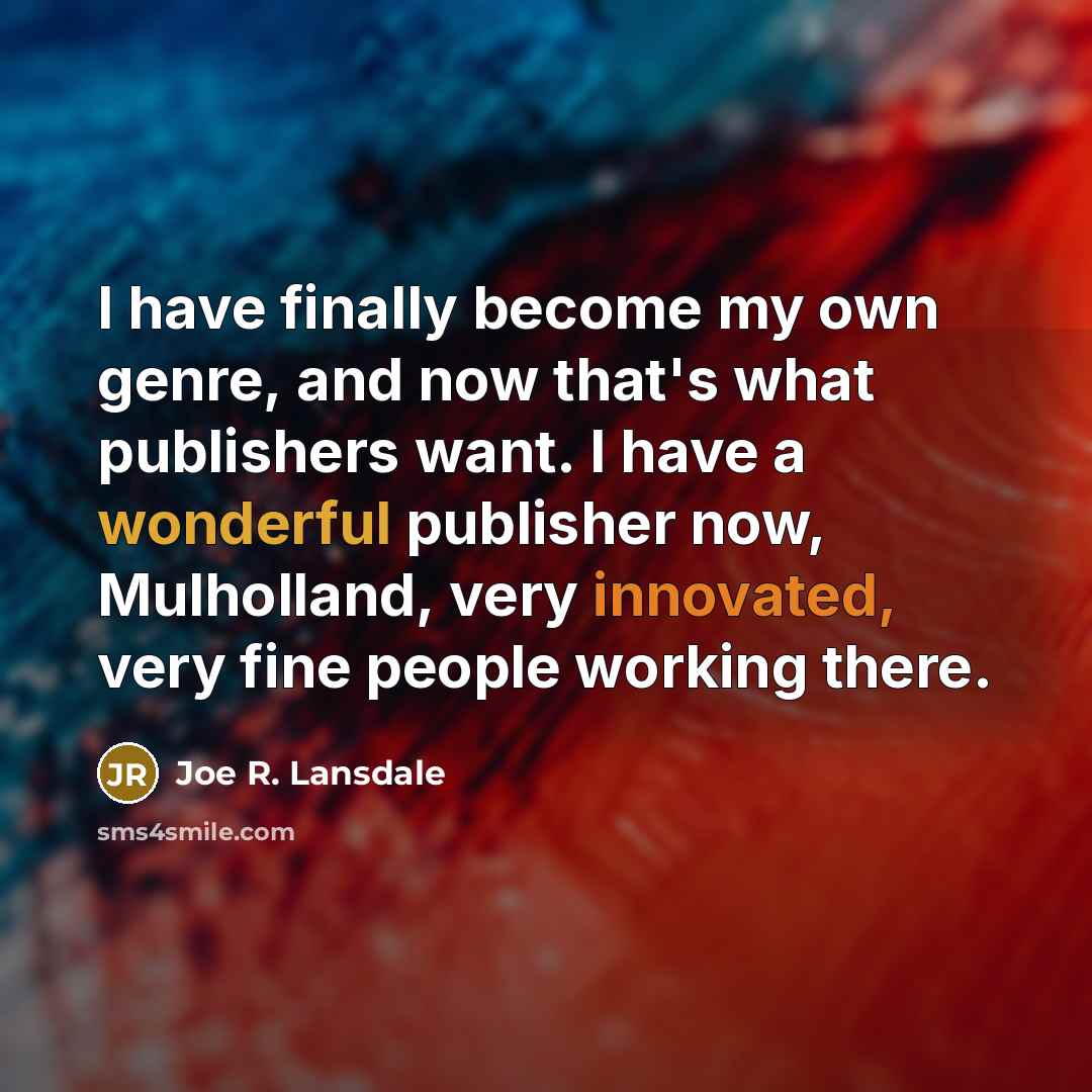 “I have finally become my own genre, and now that's…” quote by Joe R. Lansdale
