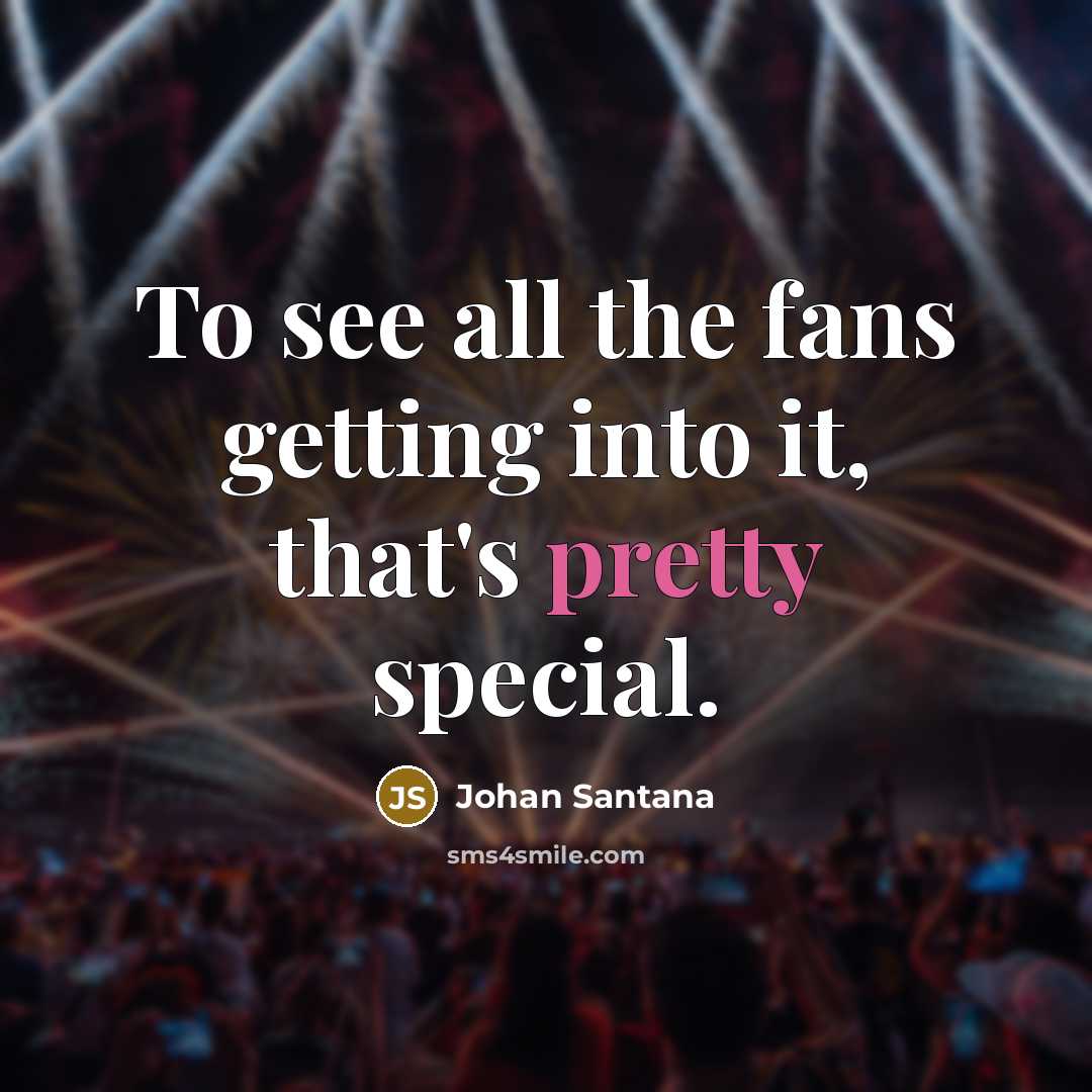 “To see all the fans getting into it, that's pretty…” quote by Johan Santana