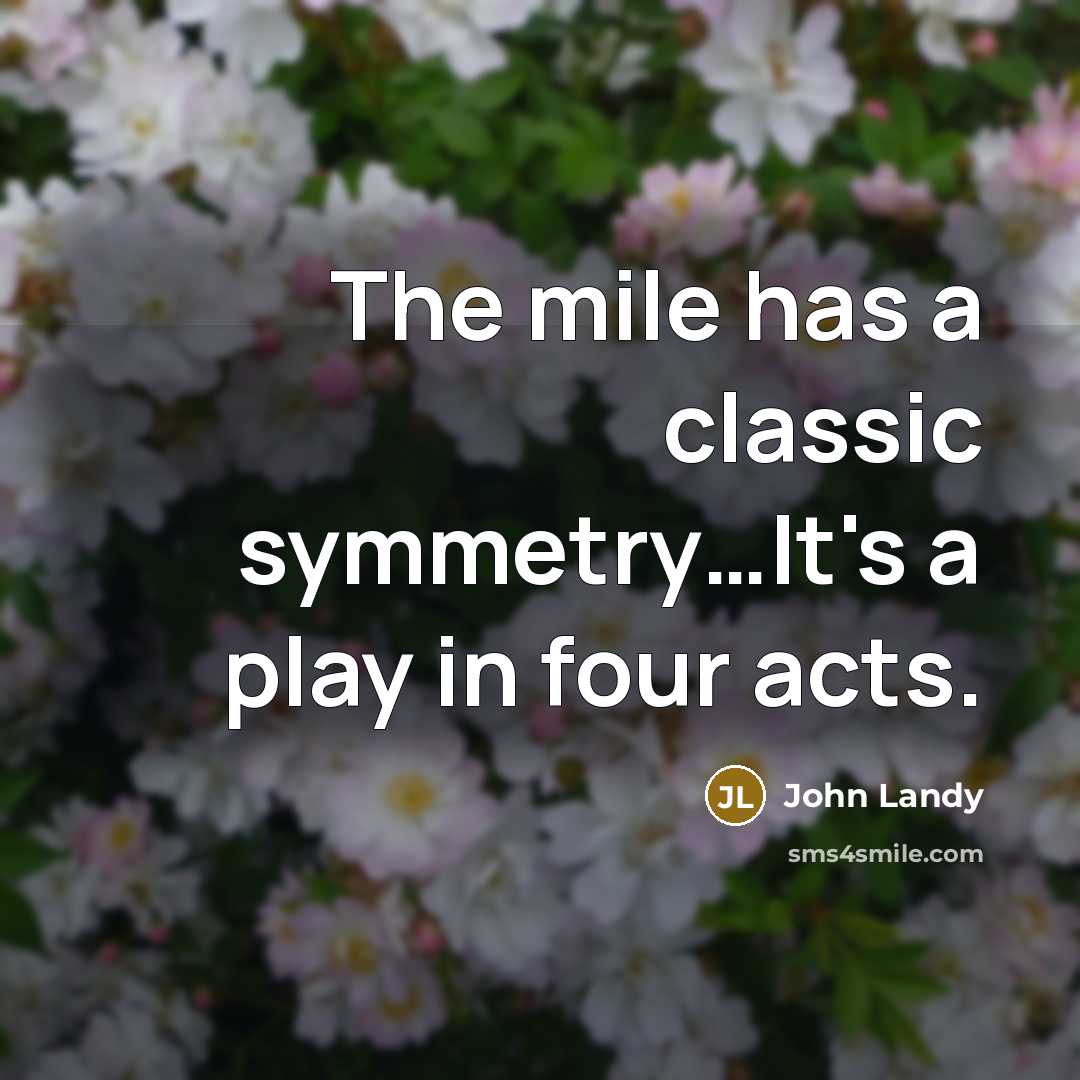 “The mile has a classic symmetry....It's a play in four…” quote by John Landy