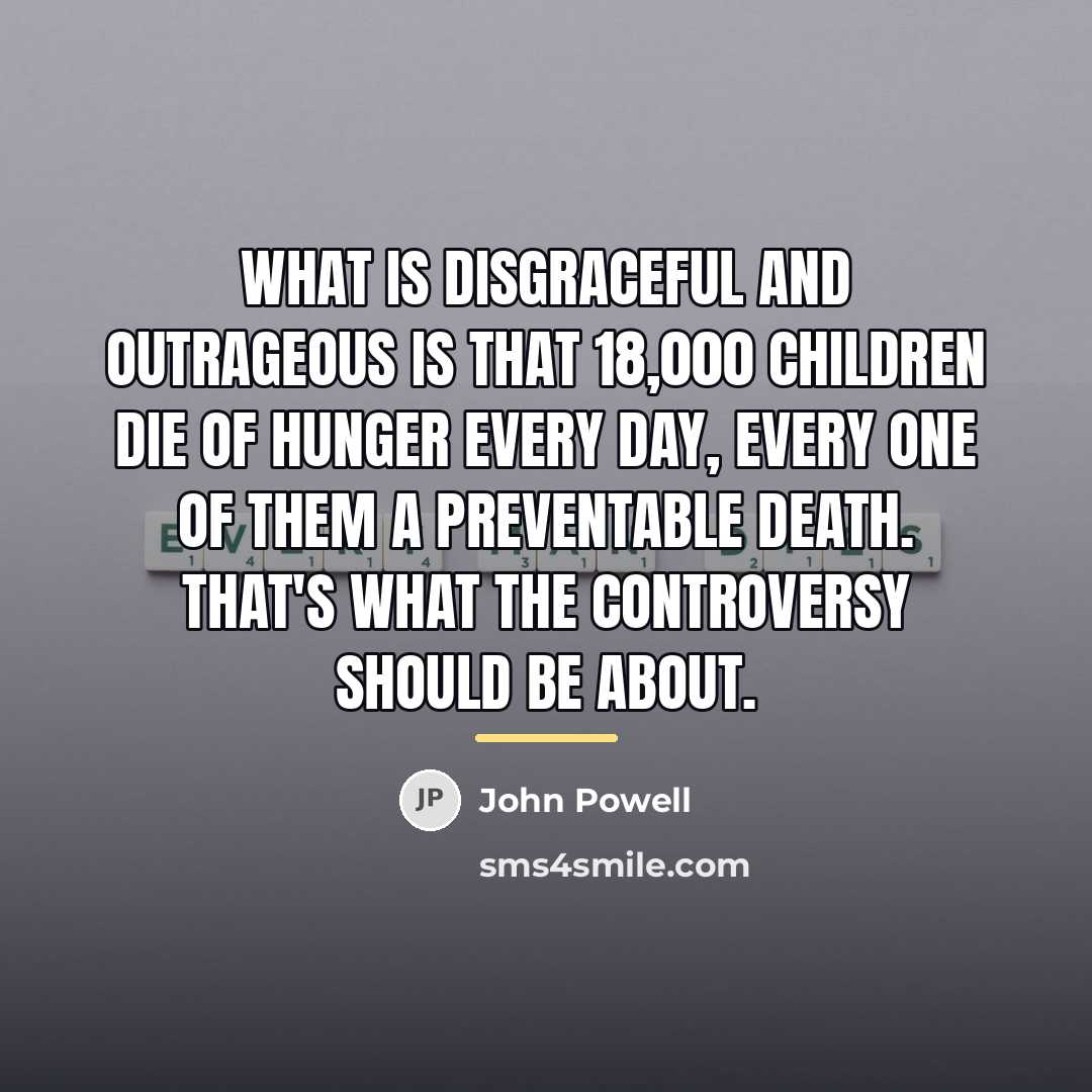 “What is disgraceful and outrageous is that 18,000 children die…” quote by John Powell