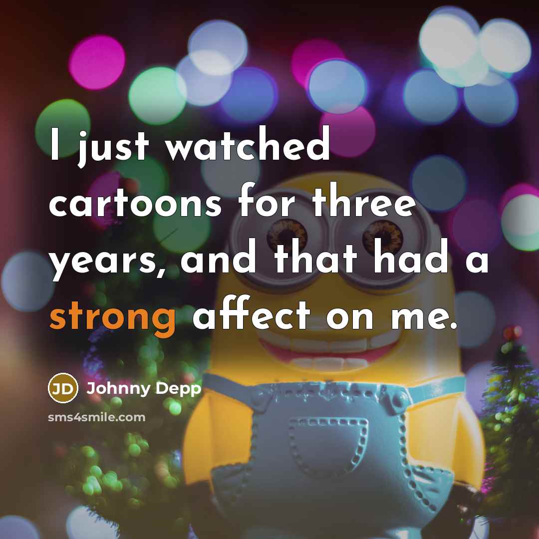 “I just watched cartoons for three years, and that had…” quote by Johnny Depp