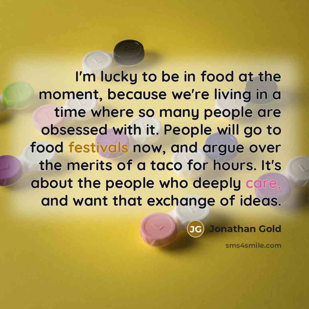 “I'm lucky to be in food at the moment, because…” quote by Jonathan Gold