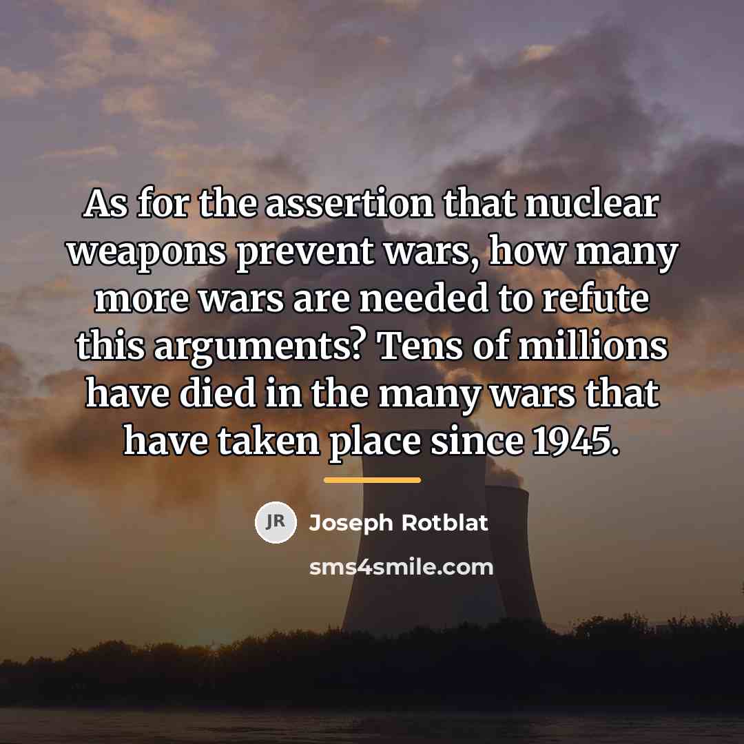 “As for the assertion that nuclear weapons prevent wars, how…” quote by Joseph Rotblat