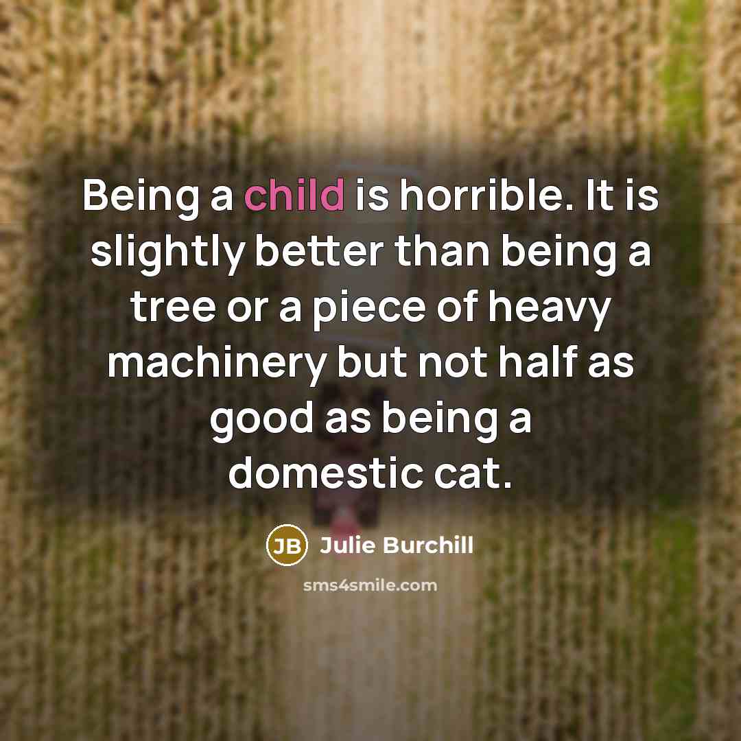 “Being a child is horrible. It is slightly better than…” quote by Julie Burchill