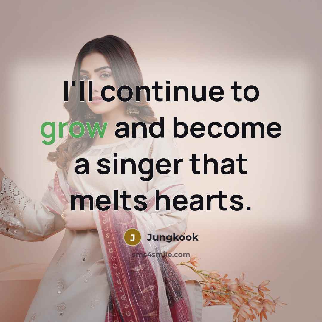“I'll continue to grow and become a singer that melts…” quote by Jungkook