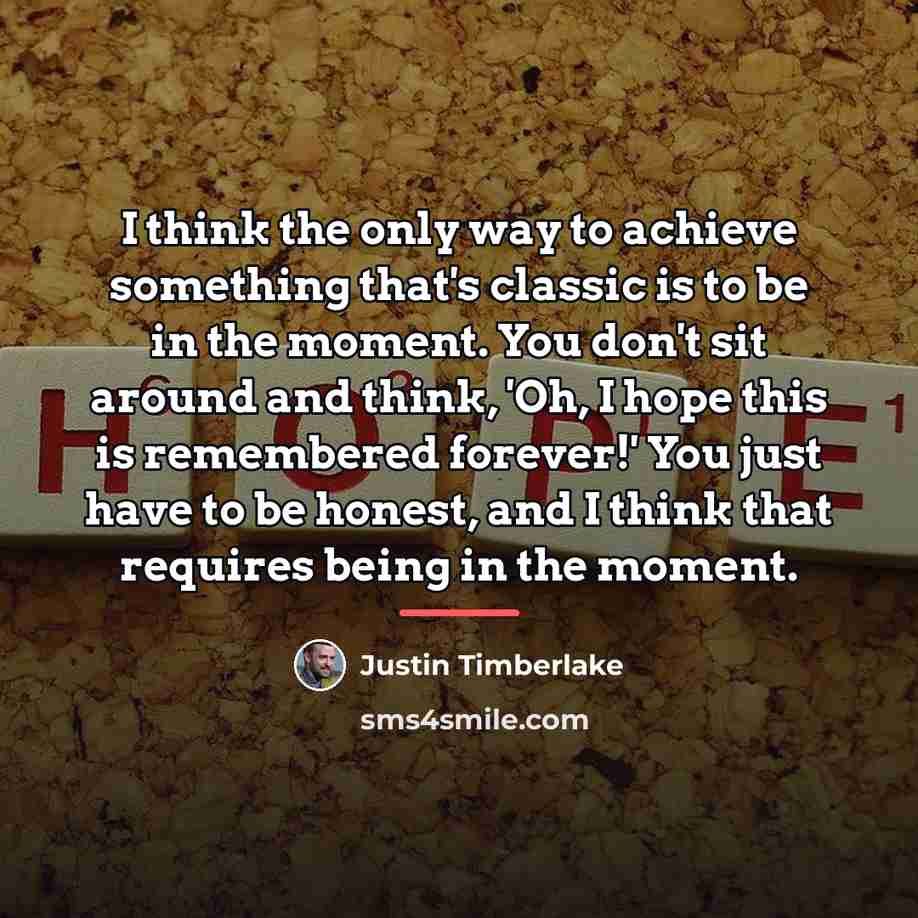 “I think the only way to achieve something that's classic…” quote by Justin Timberlake