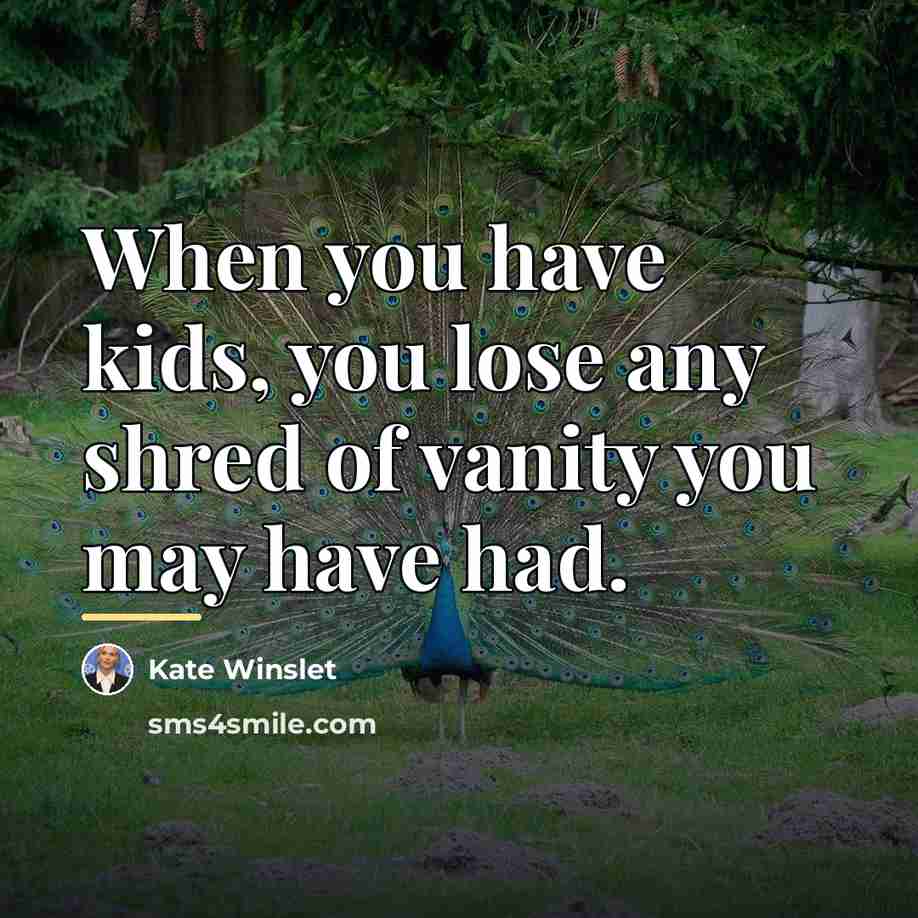 “When you have kids, you lose any shred of vanity…” quote by Kate Winslet