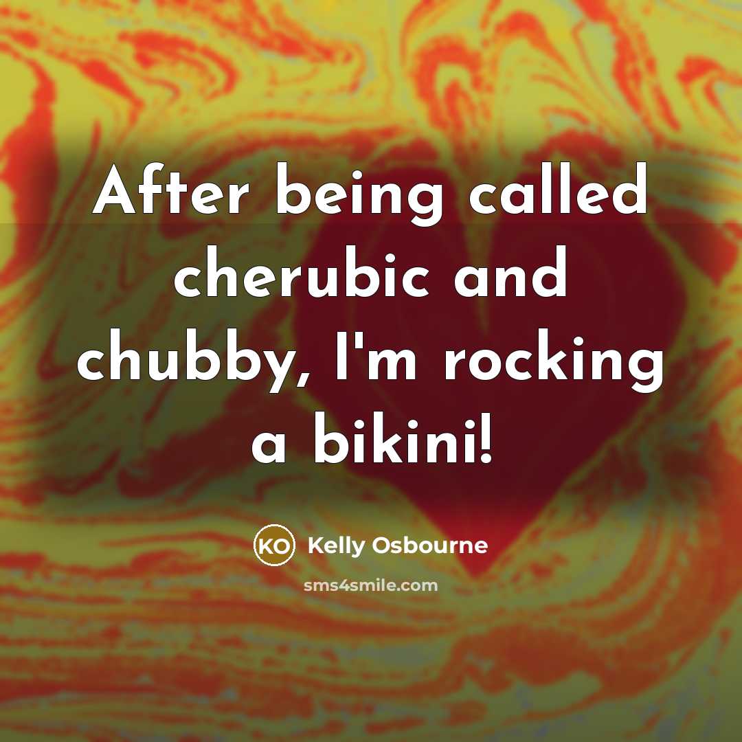 “After being called cherubic and chubby, I'm rocking a bikini!…” quote by Kelly Osbourne