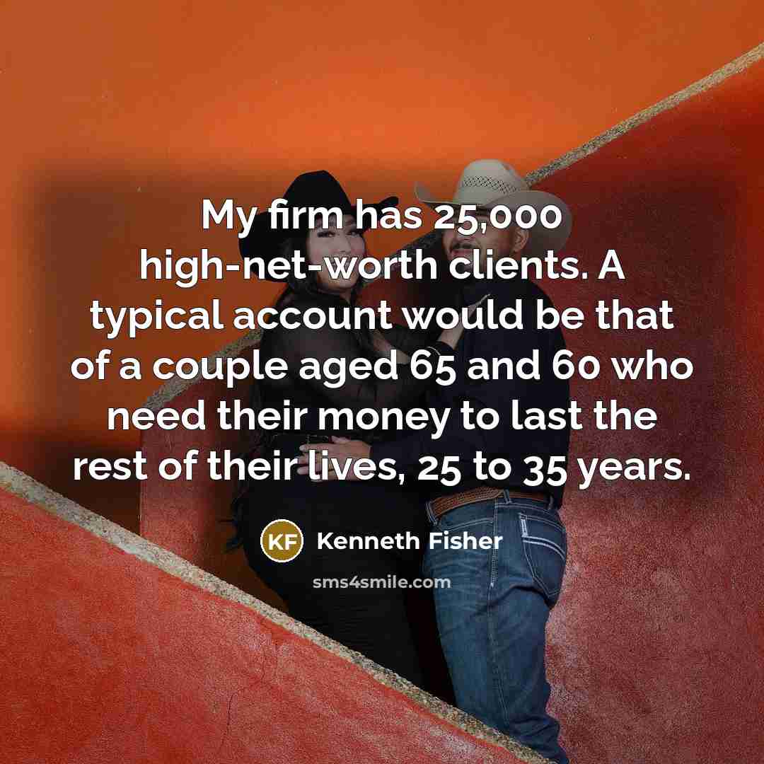 “My firm has 25,000 high-net-worth clients. A typical account would…” quote by Kenneth Fisher