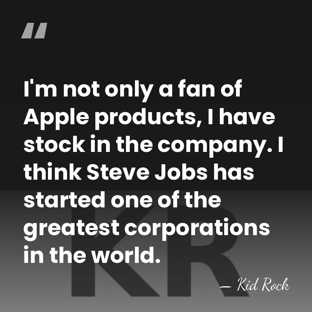 I'm not only a fan of Apple products, I have stock in&hellip; - Kid Rock