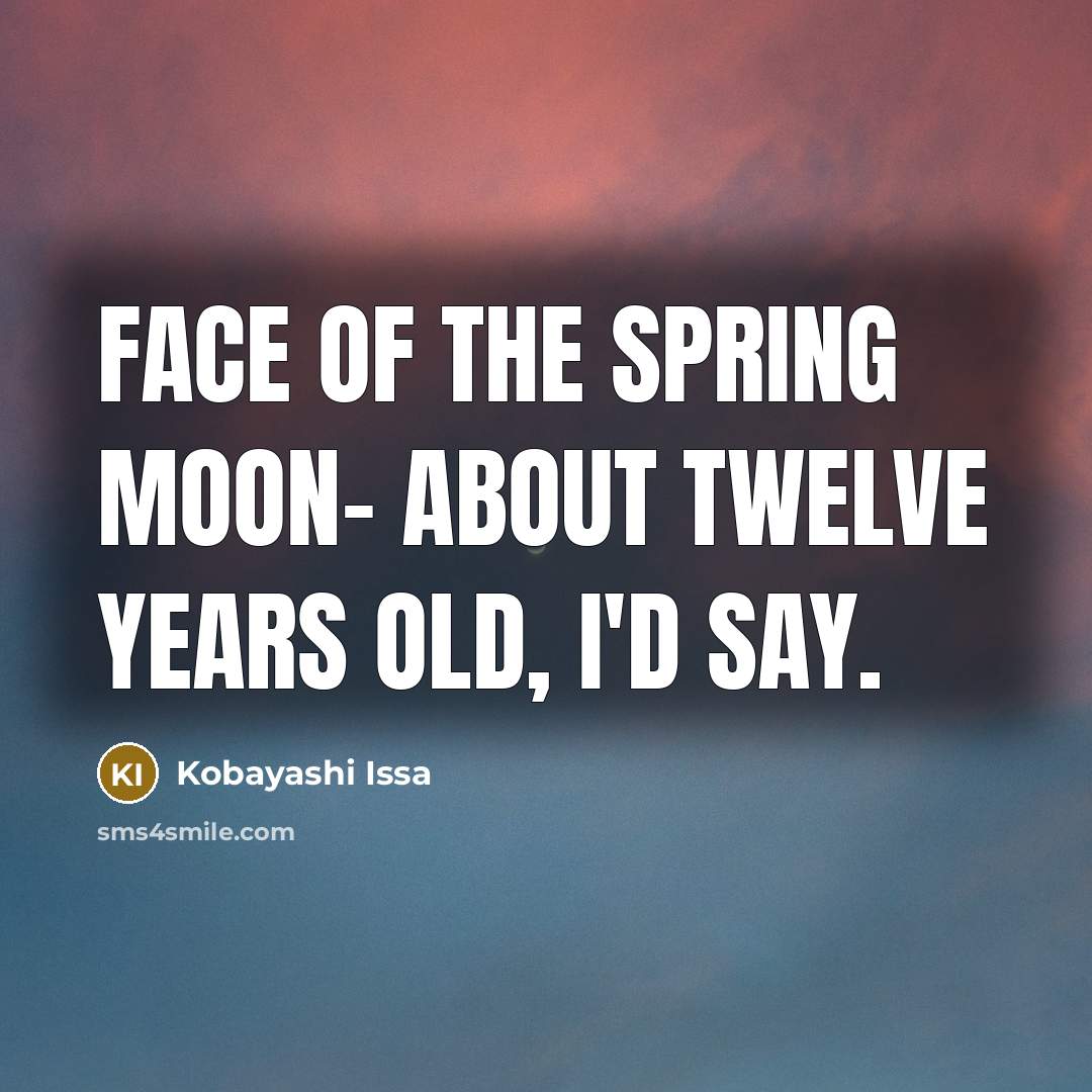 “Face of the spring moon- about twelve years old, I'd…” quote by Kobayashi Issa