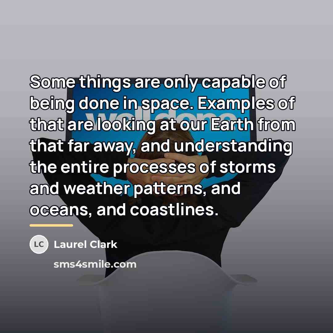 “Some things are only capable of being done in space.…” quote by Laurel Clark