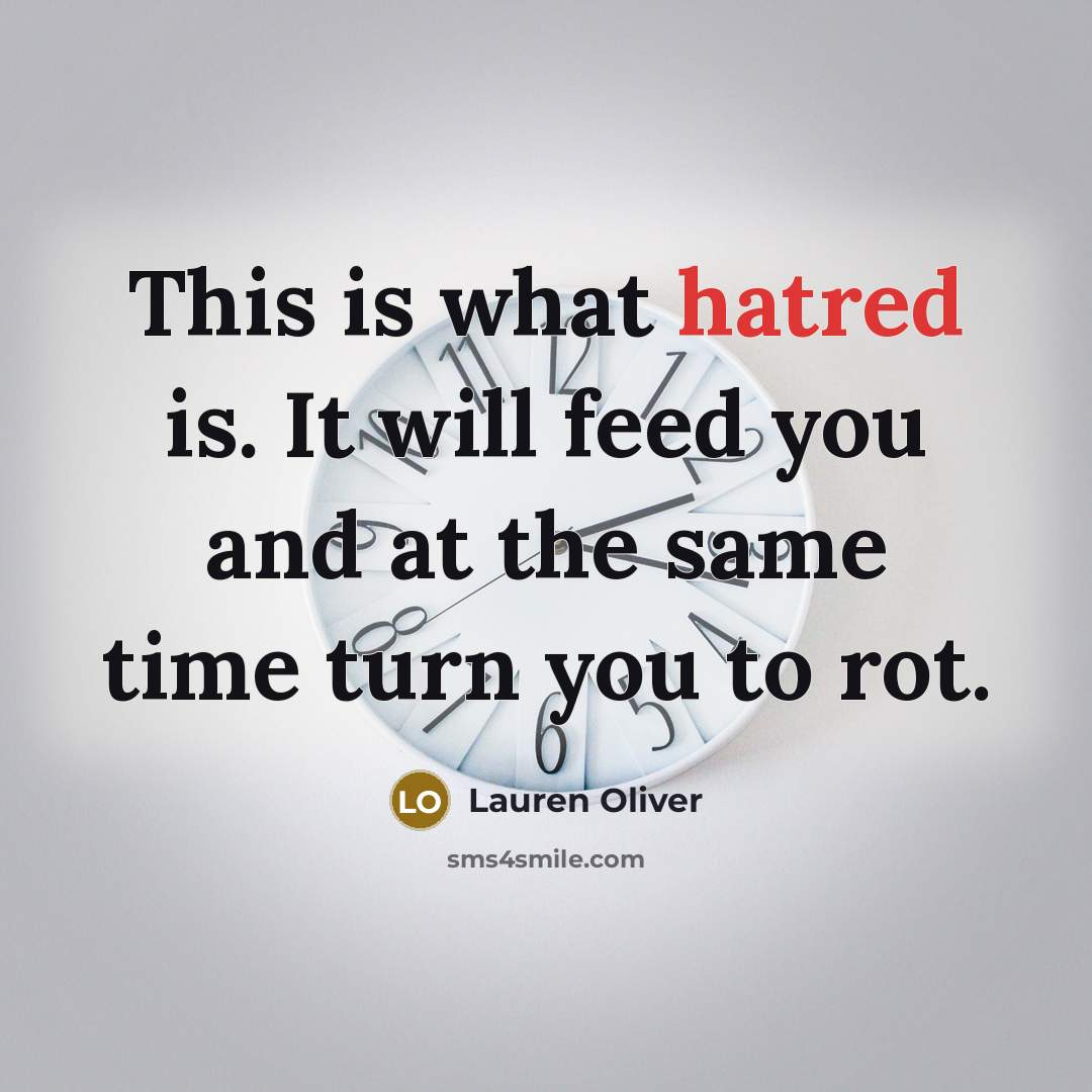 “This is what hatred is. It will feed you and at the same time turn you to rot.” quote by Lauren Oliver