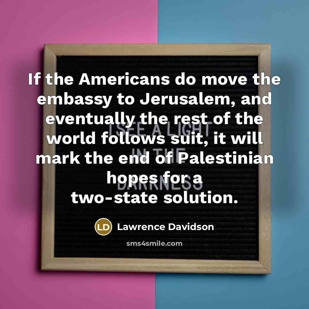 “If the Americans do move the embassy to Jerusalem, and…” quote by Lawrence Davidson