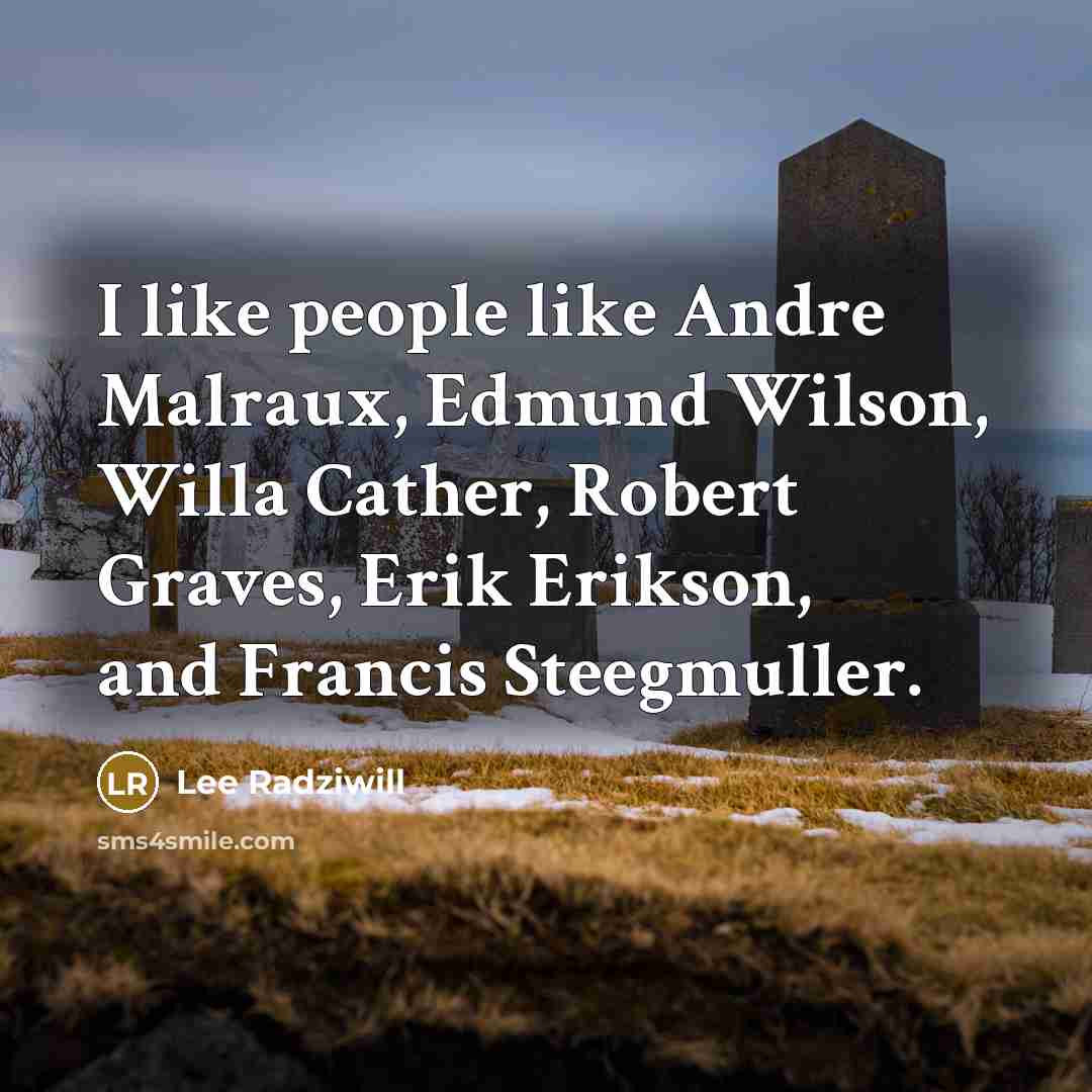 “I like people like Andre Malraux, Edmund Wilson, Willa Cather,…” quote by Lee Radziwill