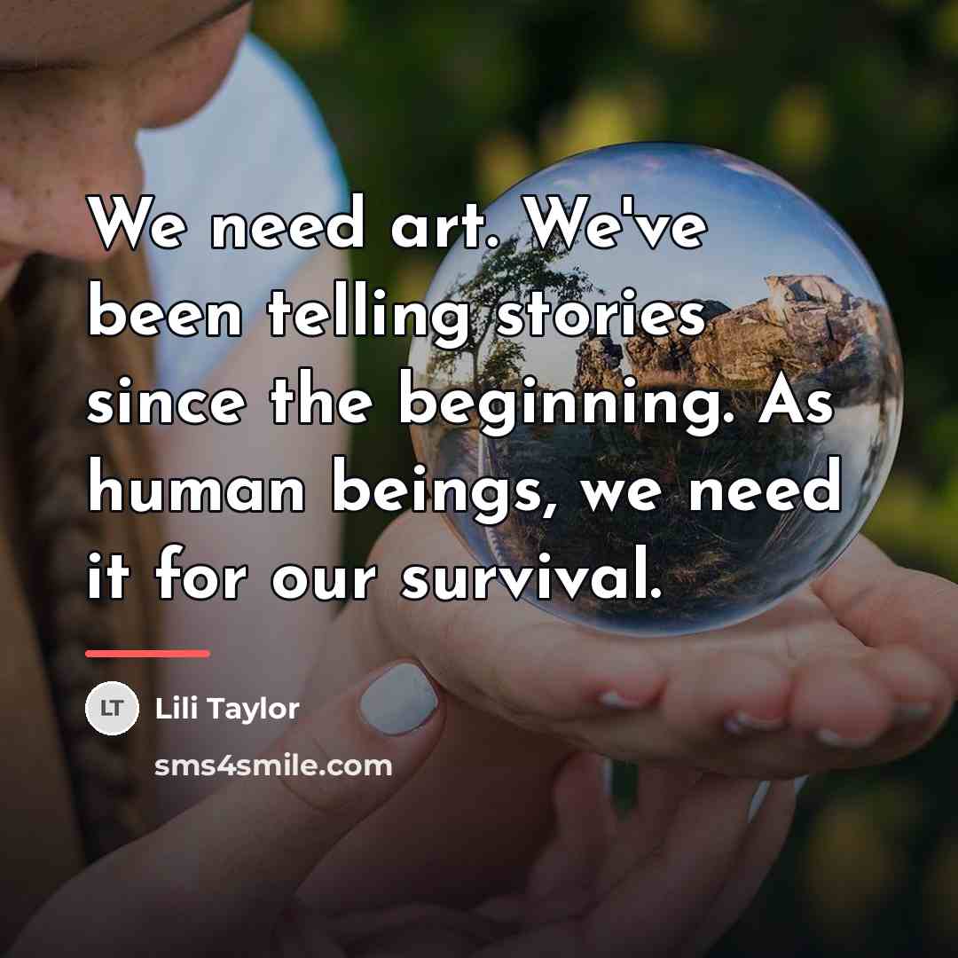 “We need art. We've been telling stories since the beginning.…” quote by Lili Taylor