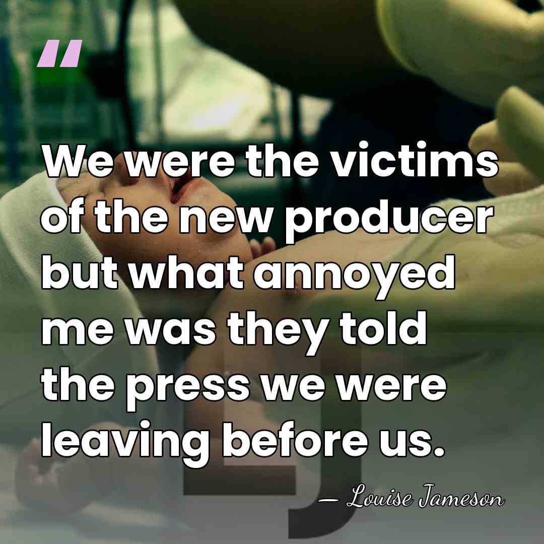 We were the victims of the new producer but what annoyed me&hellip; - Louise Jameson