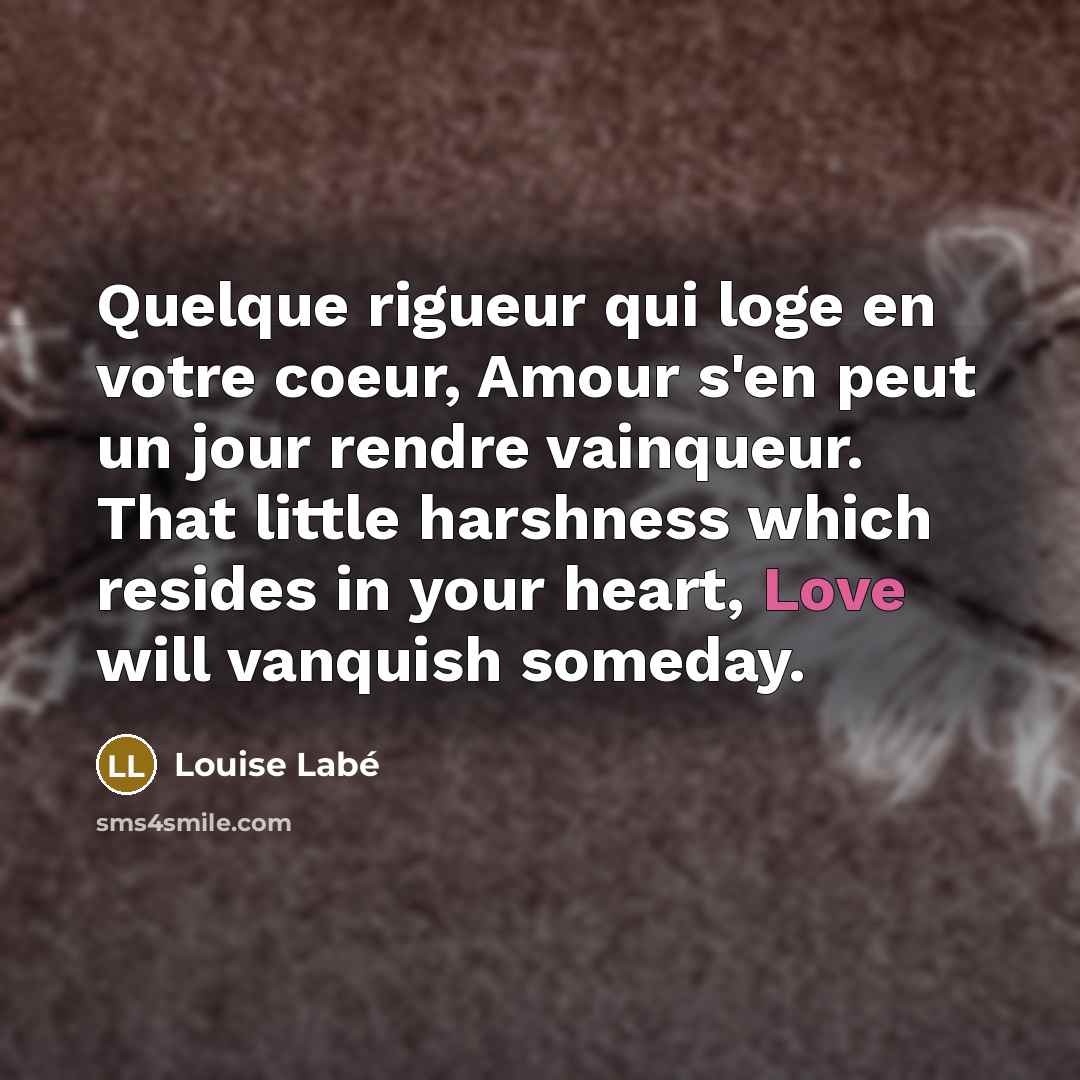 “Quelque rigueur qui loge en votre coeur, Amour s'en peut…” quote by Louise Labe
