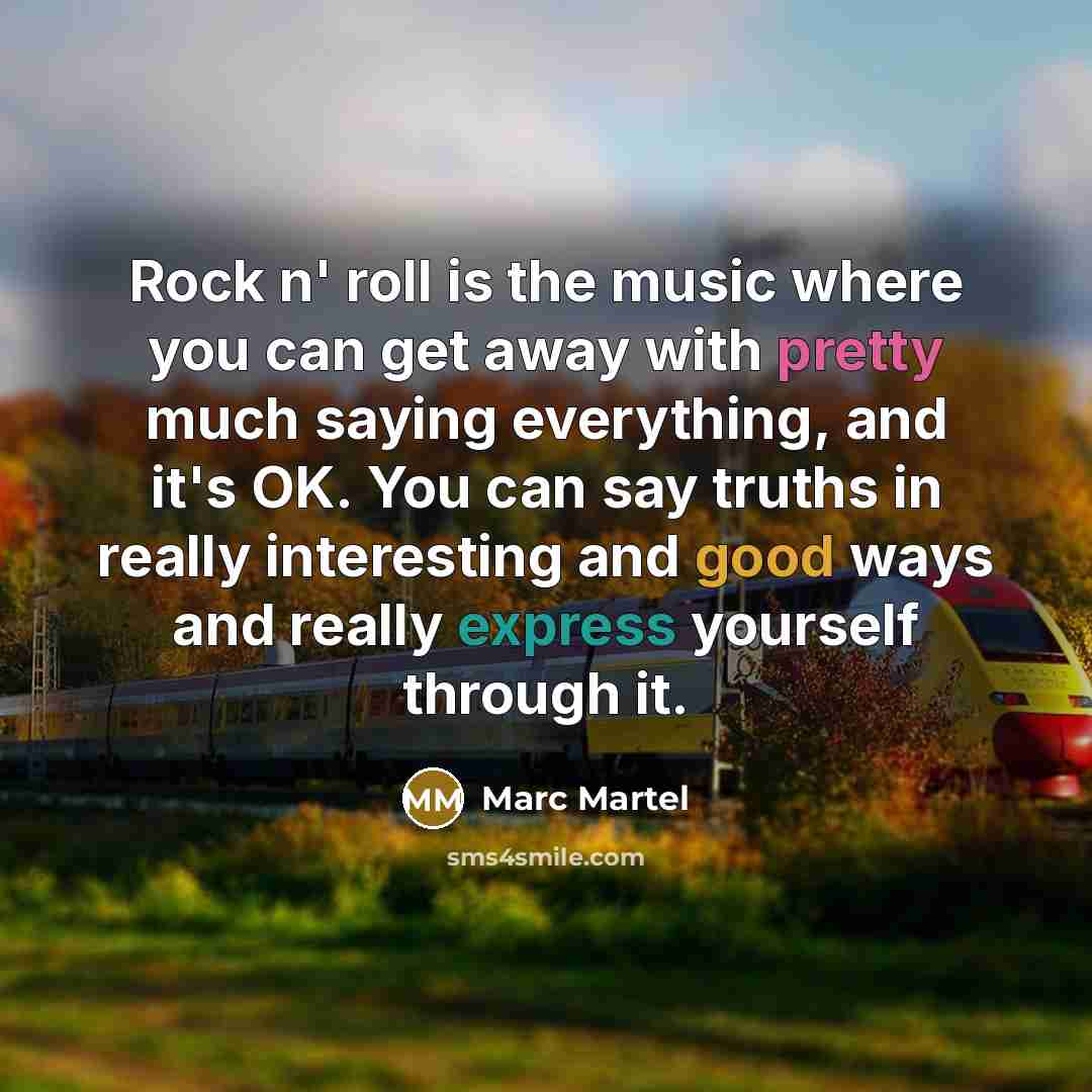 “Rock n' roll is the music where you can get…” quote by Marc Martel