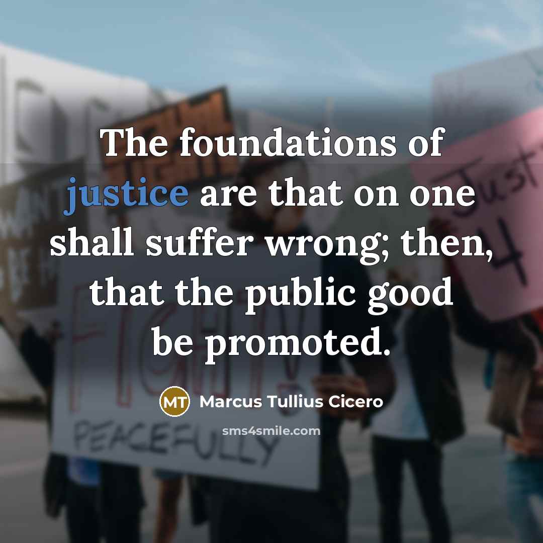 “The foundations of justice are that on one shall suffer…” quote by Marcus Tullius Cicero