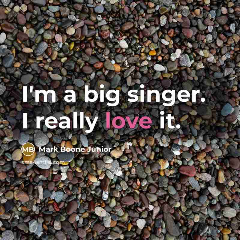 “I'm a big singer. I really love it.…” quote by Mark Boone Junior
